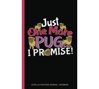 Cute Luv Pug Dogs Journal - Notebook Just One More Pug I Promise: Writing Note Book - 100 Lined Pages + 8 Blank (54 Sheets), Small 5x8" (Pink)