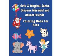 Cute & Magical: Santa, Unicorn, Mermaid and Animal Friends Coloring Book for Kids: Perfect for Kids Ages 4-8