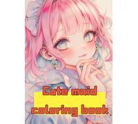 Cute maid coloring book: Escape to a World of Cute: Kawaii Maid Coloring Book for Adults