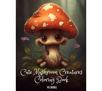 Cute Mushroom Creatures Coloring Book: 50 Adorable monsters to color for Adults, Teens and Kids