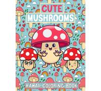 Cute Mushrooms Kawaii Coloring Book: Cute Illustrations of Kawaii Mushrooms, Fungi and animals for relaxation! Kawaii Mushroom Coloring Book For Kids And Adults