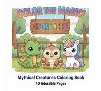 Cute Mythical Creatures - 40 Adorable Pages of Dragons, Unicorns, and More for Kids Ages 4-10 (Arcane Acres Coloring Books)