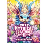 Cute Mythical Creatures II Coloring Book: Adorable Fantasy Mystical Animals and Beast Coloring for Adult and Kids (Cute Mythical Creatures Coloring)