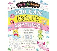 Cute-O-Rama: You Can Doodle Anything!: How to Draw More Than 125 Super-Cute, Super-Easy Things