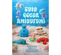 Cute Ocean Amigurumi: Easy Crochet Patterns for Sea Animals and Marine Creatures
