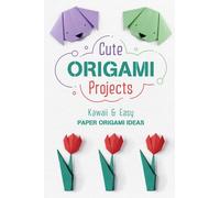 Cute Origami Projects: Kawaii and Easy Paper Origami Ideas: Cute and Easy Origami for Kids