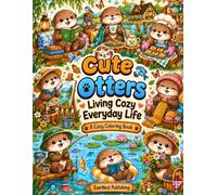 Cute Otters Living Cozy Everyday Life: A Cozy Coloring Book with Adorable Otters, Relaxing Riverside Scenes, Cute Cottagecore Adventures, Bold & Easy Designs for Teens & Adults