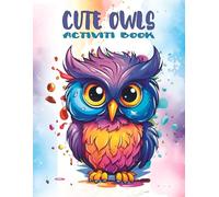 Cute Owls Activity Book for Kids: Coloring pages, Puzzles, Mazes, Dot to dot, Shadows, Differences, Owl facts, for girls 4-6, 6-8. 8-10 years.