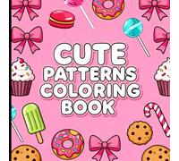 Cute Patterns Coloring Book: Fun and Easy Kawaii Sweet Treat Patterns for Kids, Teens, and Adults | Donuts, Cupcakes, Candy, Cookies, and More Page to Color