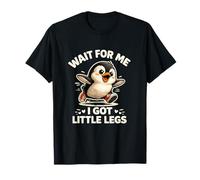 Cute Penguin Wait for Me I Got Little Legs Sarcastic Bird T-Shirt