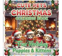CUTE PETS CHRISTMAS COLORING BOOK: Fun Holiday Puppies & Kittens: Festive dogs and cats with gifts, Santa hats & cozy winter scenes