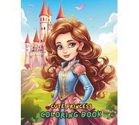 Cute Princess Coloring Book for Girls Ages 4-8 - 100+ Adorable Princesses, Castles & Magic: Delightful Designs for Creative Fun & Imaginative Play