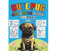 Cute Pug Coloring Book For Kids who loves Pug Dog: Adorable, Easy and bold Pug Dog Coloring 100 Pages for Boys, Girls and Adults
