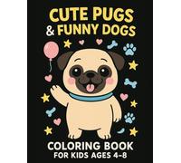 Cute Pugs & Funny Dogs Coloring Book for Kids Ages 4-8: Adorable Pugs, Happy Puppies & Funny Dog Scenes (Color & Learn for Kids)