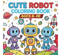 Cute Robot Coloring Book for Kids Ages 6-10: 60 + Fun & Easy Robot Coloring Pages | Cute Kawaii Robots | Single-Sided Designs for Creative Fun