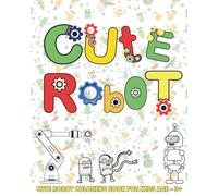 Cute Robot Coloring Book for Kids: Fun and Easy Robot Designs for Ages 3-8