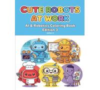Cute Robots at Work: A Fun Coloring Book About Robots and Their Jobs (AI & Robotics Coloring Book Series)
