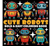 Cute Robots Coloring Book | Bold and Easy Coloring Book: 70 Pages - 8.5" x 8.5" - For Friendly Bots Lovers (Bold & Easy Coloring Book Series)