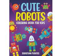 Cute Robots Coloring Book for Kids Ages 4-8: 100 Cute and Fun Robot Designs for Boys and Girls Volume 2