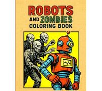 Cute Robots vs Zombies Coloring Book: 40+ Fun and Unique AI-Generated Pages for Kids, Teens, and Adults - Stress-Relieving Pages: Cute Robots vs Zombies Coloring Book