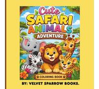 Cute Safari Animals Adventure Coloring Book: 30 Fun and Easy Safari Animal Coloring Pages Featuring Lions, Elephants, Giraffes, Zebras and More for Kids Ages 3-8