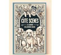 Cute Scenes, Dogs: "Whimsical Adventures in a World of Paws and Playfulness (Cute Scenes series)