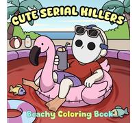 CUTE SERIAL KILLERS - Beachy Coloring Book: A Funny Pastel Goth Summer Gift with Chibi Horror Killers and Creepy Beach Designs for Adults and Teens