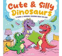 Cute & Silly Dinosaurs: A Funny & Adorable Coloring Book for Kids: 40 Creative Pages Packed with Laugh-Out-Loud Prehistoric Fun - Perfect for Boys and ... Discovery, and Screen-Free Entertainment