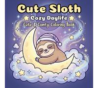 Cute Sloth Cozy Daylife: Coloring Book For Kids And Adults. Explore 50 Easy Pages Of Cute Animals, Relaxing Beach Scenes, And Fun Daylife Designs, ... All Ages (Animal Cozy Daylife Coloring Book)