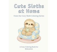 Cute Sloths at Home: A Cozy Coloring Book for Relaxation (The Cozy Sloth Coloring Series)