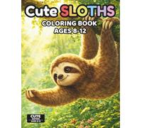 Cute Sloths Coloring Book for Kids Ages 8-12: Detailed Animal Coloring Book for Creative and Relaxing Fun: 60+ Cute and More Advanced Designs, ... Kids (Cute Series) (Cute Animals Series)