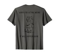 Cute Sorry for Acting Weird It Will Happen Again Backside T-Shirt