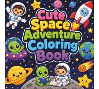 Cute Space Adventure Coloring Book: Simple and Easy Coloring Fun with Friendly Aliens, Happy Rockets, Smiling Planets, and Cute Astronauts