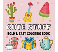 Cute Stuff Coloring Book: Bold and Easy Adorable Designs with Food, Animals, and Fun Objects for Stress Relief and Relaxation for Adults and Kids