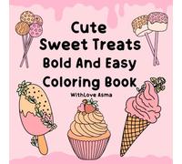 Cute Sweet Treats Bold And Easy Coloring Book: Simple And Bold Dessert Illustrations Featuring Cupcakes, Donuts, Ice Cream, And Candy For Kids And Adults To Enjoy And Relax
