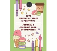 CUTE SWEETS & TREATS & POSITIVITY - Journal and Colouring Book of Happiness: desserts with affirmations to inspire a happier, healthier, and more optimistic mindset. (Happiness, Kindness & Positivity)