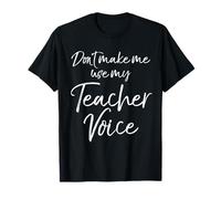 Cute Teaching Quote Joke Don't Make Me Use My Teacher Voice T-Shirt