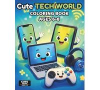 Cute Tech World Coloring Book for Kids Ages 6-8: 60+ Fun and Creative Tech Characters | Kawaii Bold Designs | Smartphones, Tablets, Laptops, Gaming ... with Bonus Page (Cute Technology Series)