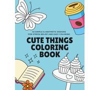 Cute Things Coloring Book: 45 Bold and Easy Designs for Stress Relief: A Simple and Relaxing Aesthetic Objects Coloring Book for Adults and Beginners ... for Anxiety Relief and Mindful Creativity.