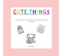 Cute Things: Libro para colorear y pintar para niños y niñas con ilustraciones y dibujos de cosas muy cutes : Animales, comidas, juegos, actividades, ... estrés. Divertido, actividades y manualidades