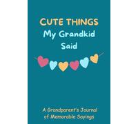Cute Things My Grandkid Said - A Grandparent’s Journal of Memorable Sayings: A 6x9 Lined Keepsake Notebook for Grandparents to Record Funny, Sweet, and Unforgettable Grandkid Quotes