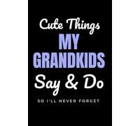 Cute Things My Grandkids Say & Do So I'll Never Forget: A Grandfather's Keepsake Memory Book