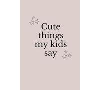 Cute Things My Kids Say: Bullet Dotted Journal for Parents to Record Sweet and Funny Moments • Dot grid interior • 100 pages • 6×9 inch