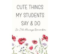 Cute Things My Students Say & Do So I'll Always Remember: A Teacher's Keepsake Memory Book