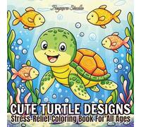 Cute Turtle Designs: Stress-Relief Coloring Book for All Ages: Bold and Easy Coloring Pages Featuring Adorable Turtle Characters and Simple Animal Scenes for Kids, Teens, and Adults