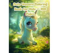 Cute Unicorn Coloring Book for Kids - 100 Pages: Spark Your Child’s Imagination with Magical Unicorns, Rainbows, and Fairy-Tale Fun
