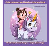 Cute Unicorns and Fairies Coloring Book: 40 Adorable Kawaii Designs for Kids Ages 4-8 - Single-Sided Pages (Lily-Rose Books Coloring Collection)