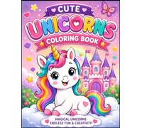 CUTE UNICORNS COLORING BOOK: Magical Unicorns, Rainbow Adventures, Princess Castles, and Fun Coloring Pages for Kids Ages 3-6