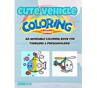 Cute Vehicle coloring book: An Adorable Coloring Book for Toddlers & Preschoolers!