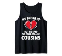 Cute We Broke Up But He Said We Could Still Be Cousins Tank Top